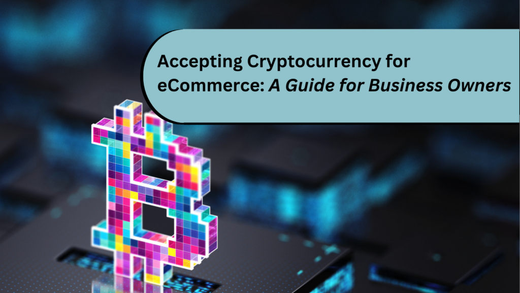 Accepting Cryptocurrency for eCommerce: A guide for business owners