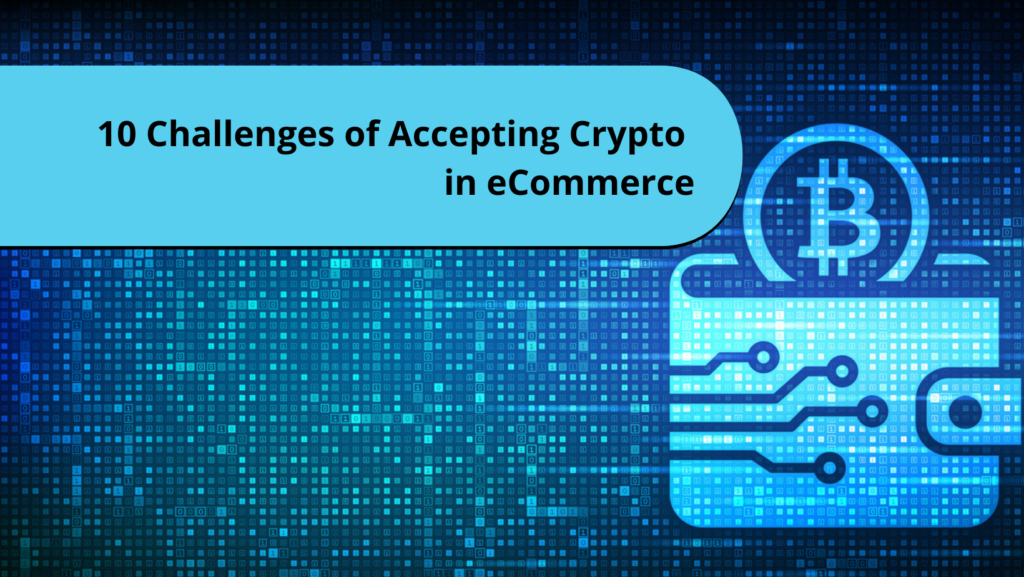 10 challenges of accepting crypto in ecommerce