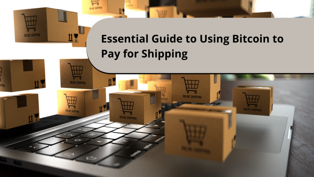 Essential Guide to Using Bitcoin to Pay for Shipping